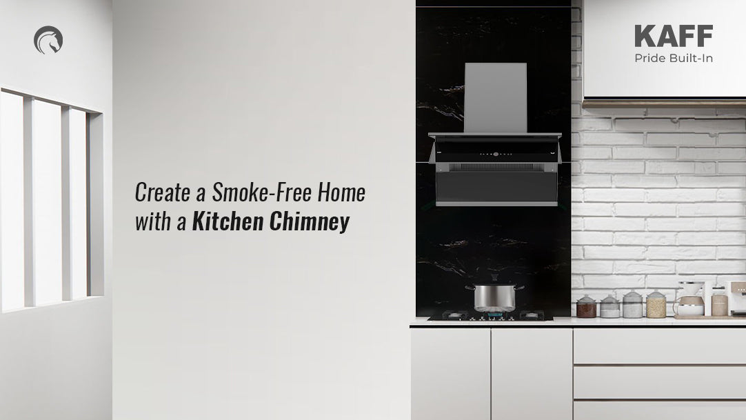 Create a Smoke-Free Kitchen Setup With a Kaff Chimney