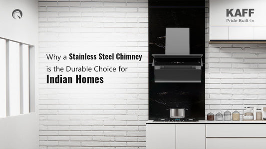 Why a Stainless Steel Chimney Is a Durable Choice for Indian Homes